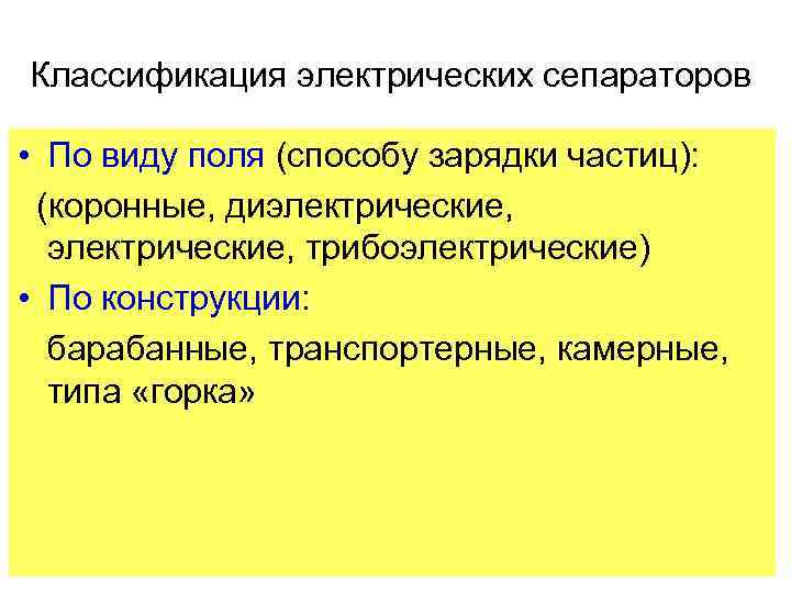 Классификация электрических сепараторов • По виду поля (способу зарядки частиц): (коронные, диэлектрические, трибоэлектрические) •