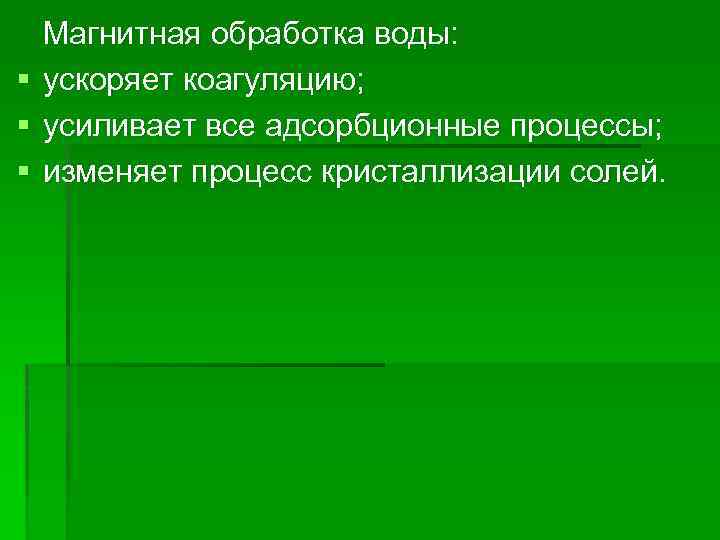 Магнитная обработка воды: § ускоряет коагуляцию; § усиливает все адсорбционные процессы; § изменяет процесс