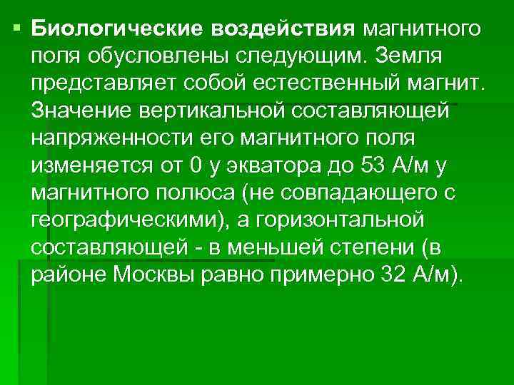 § Биологические воздействия магнитного поля обусловлены следующим. Земля представляет собой естественный магнит. Значение вертикальной