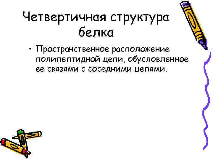 Четвертичная структура белка • Пространственное расположение полипептидной цепи, обусловленное ее связями с соседними цепями.