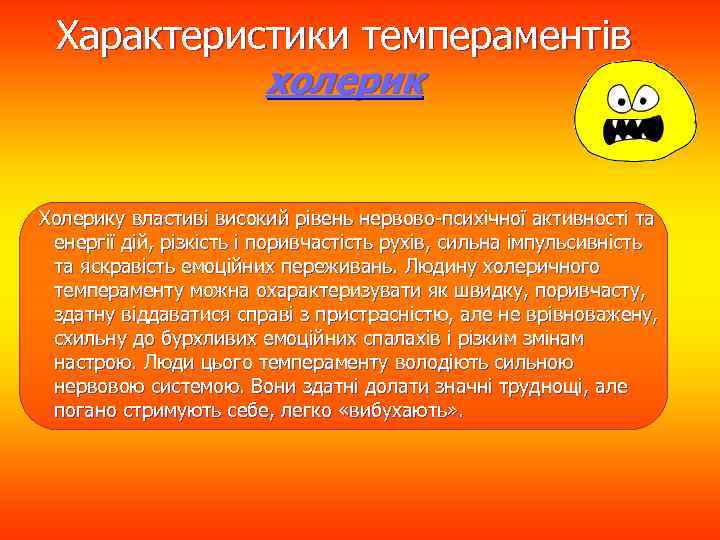 Характеристики темпераментів холерик Холерику властиві високий рівень нервово-психічної активності та енергії дій, різкість і