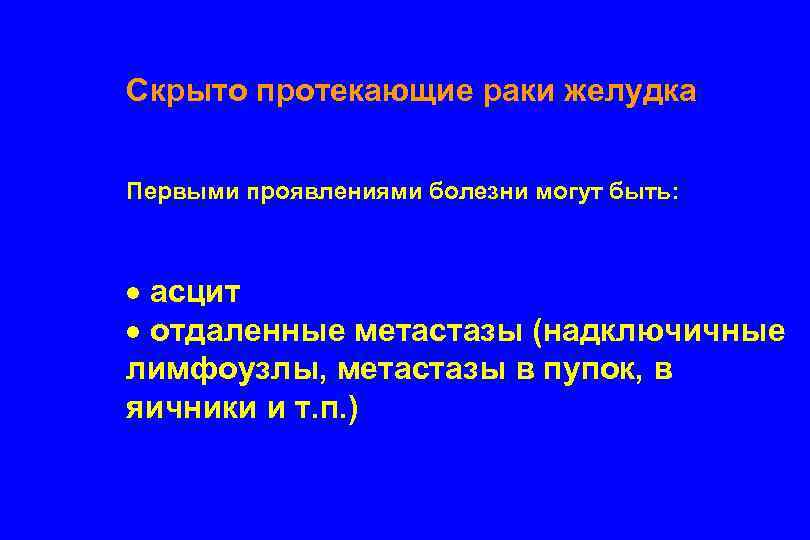 Скрыто протекающие раки желудка Первыми проявлениями болезни могут быть: · асцит · отдаленные метастазы