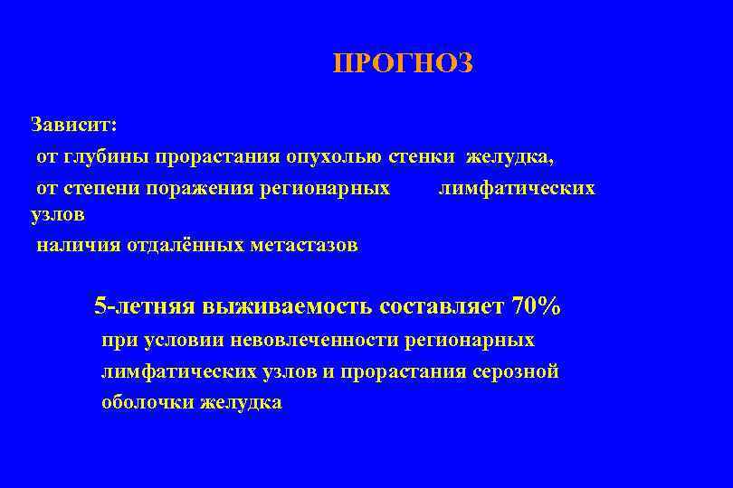 ПРОГНОЗ Зависит: от глубины прорастания опухолью стенки желудка, от степени поражения регионарных лимфатических узлов