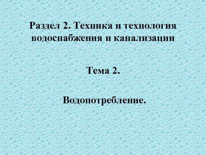 Раздел 2. Техника и технология водоснабжения и канализации Тема 2. Водопотребление. 