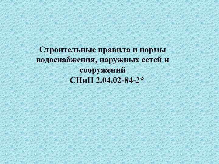 Строительные правила и нормы водоснабжения, наружных сетей и сооружений СНи. П 2. 04. 02