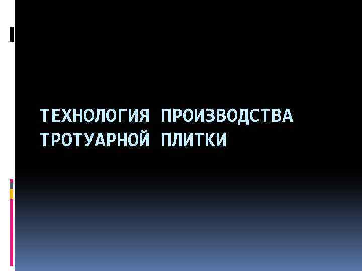 ТЕХНОЛОГИЯ ПРОИЗВОДСТВА ТРОТУАРНОЙ ПЛИТКИ 