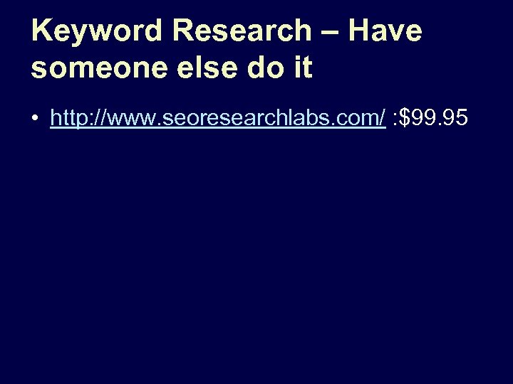 Keyword Research – Have someone else do it • http: //www. seoresearchlabs. com/ :