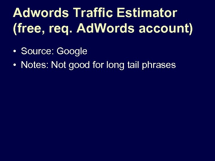 Adwords Traffic Estimator (free, req. Ad. Words account) • Source: Google • Notes: Not