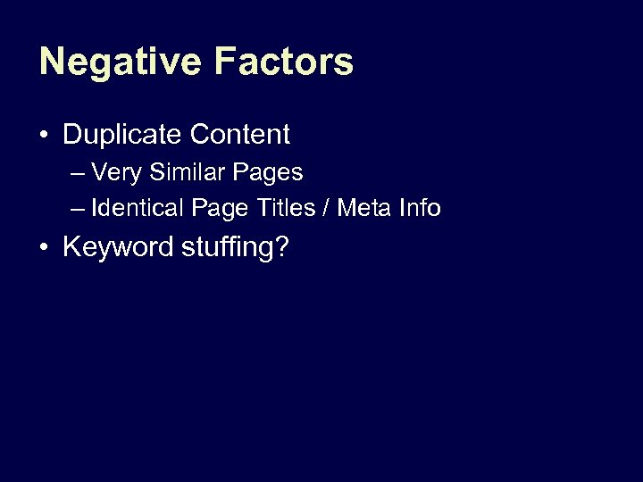 Negative Factors • Duplicate Content – Very Similar Pages – Identical Page Titles /