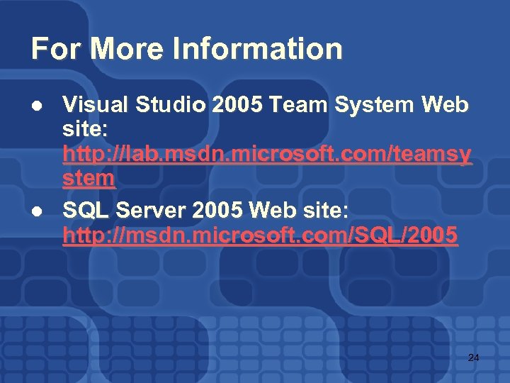 For More Information l l Visual Studio 2005 Team System Web site: http: //lab.
