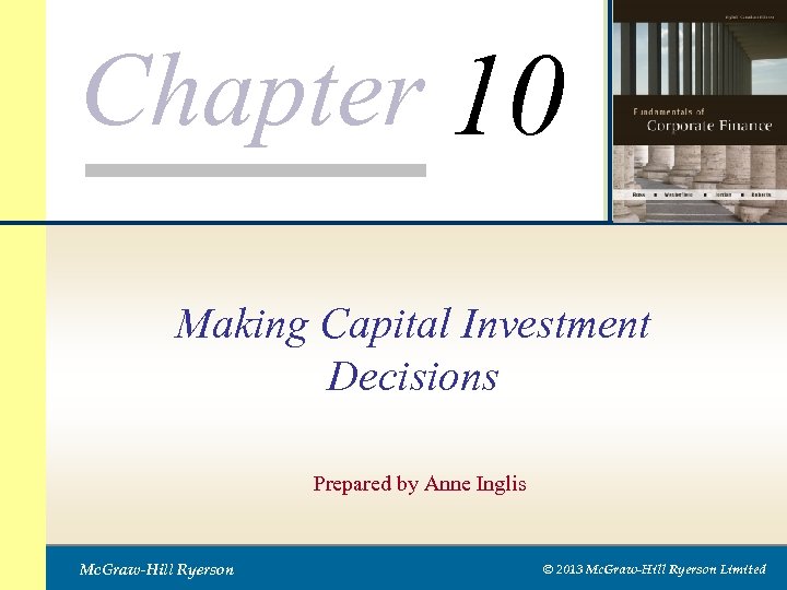 Chapter 10 Making Capital Investment Decisions Prepared by Anne Inglis Mc. Graw-Hill Ryerson ©