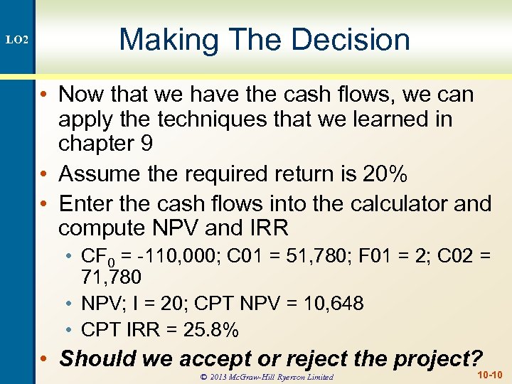 LO 2 Making The Decision • Now that we have the cash flows, we