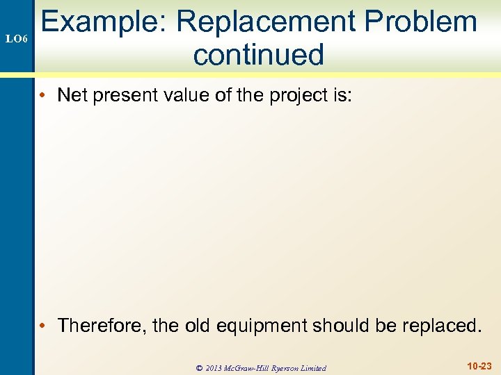 LO 6 Example: Replacement Problem continued • Net present value of the project is: