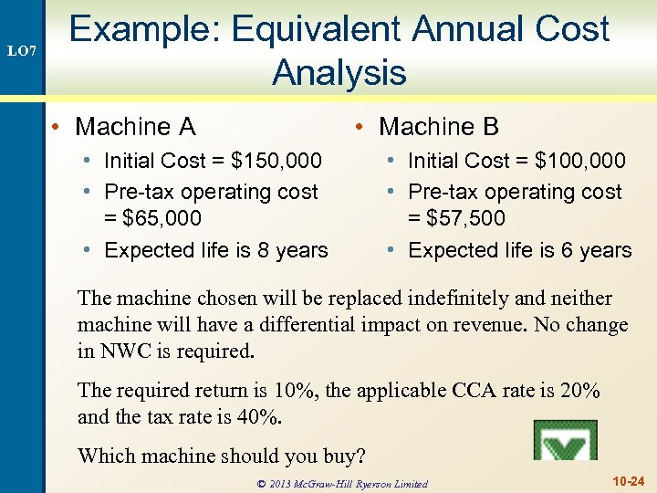 LO 7 Example: Equivalent Annual Cost Analysis • Machine A • Machine B •