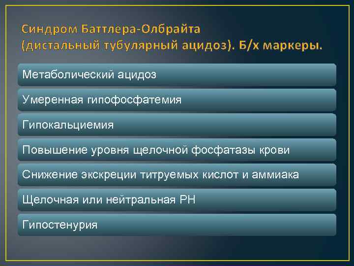 Синдром Баттлера-Олбрайта (дистальный тубулярный ацидоз). Б/х маркеры. Метаболический ацидоз Умеренная гипофосфатемия Гипокальциемия Повышение уровня