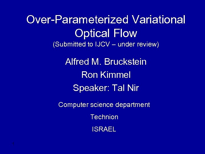 Over-Parameterized Variational Optical Flow (Submitted to IJCV – under review) Alfred M. Bruckstein Ron