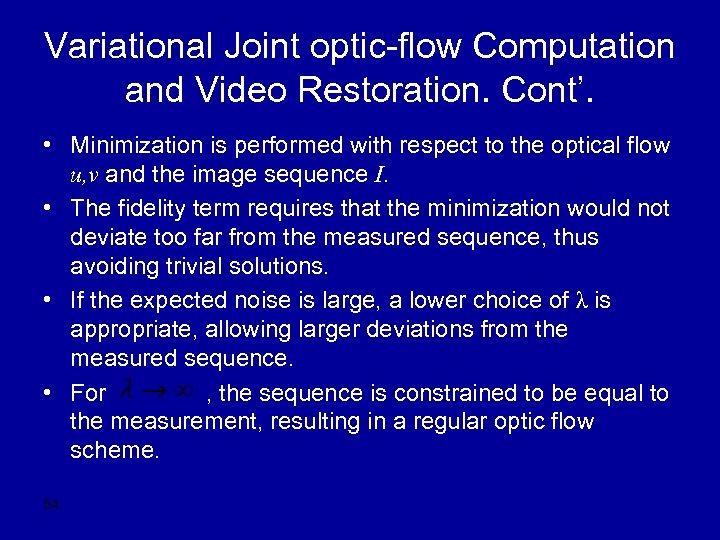 Variational Joint optic-flow Computation and Video Restoration. Cont’. • Minimization is performed with respect