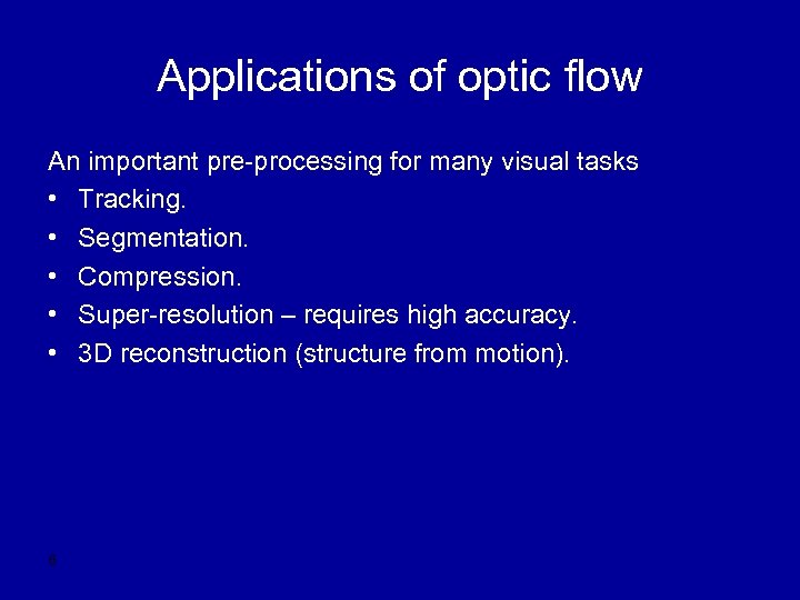 Applications of optic flow An important pre-processing for many visual tasks • Tracking. •