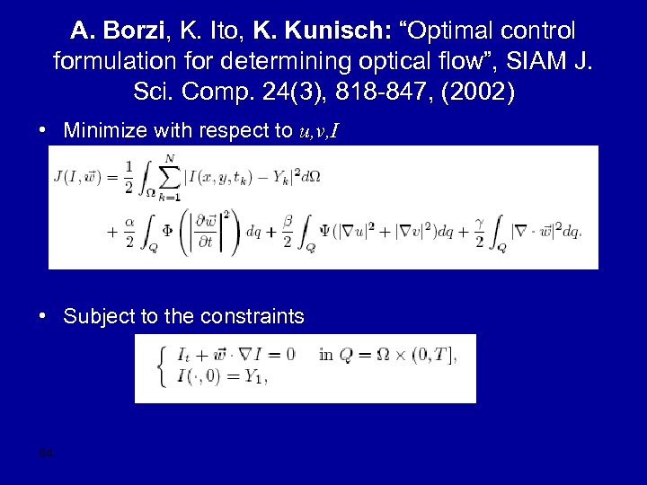 A. Borzi, K. Ito, K. Kunisch: “Optimal control formulation for determining optical flow”, SIAM