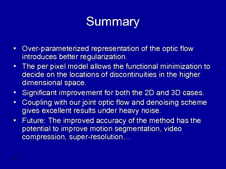 Summary • Over-parameterized representation of the optic flow introduces better regularization. • The per