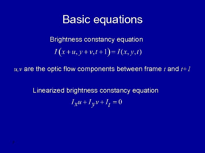 Basic equations Brightness constancy equation u, v are the optic flow components between frame