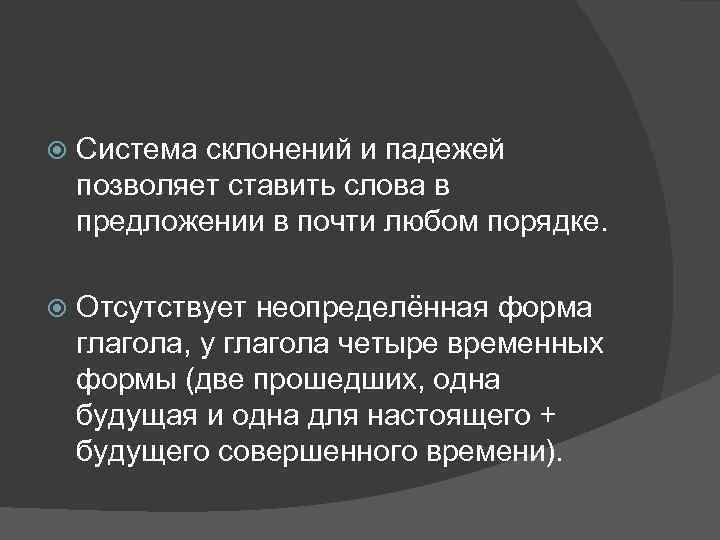  Система склонений и падежей позволяет ставить слова в предложении в почти любом порядке.
