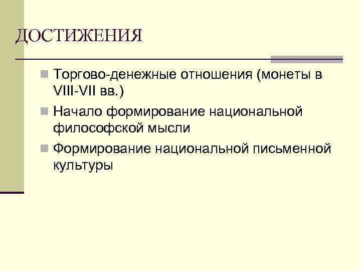 ДОСТИЖЕНИЯ n Торгово-денежные отношения (монеты в VIII-VII вв. ) n Начало формирование национальной философской