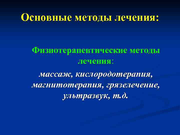 Основные методы лечения: Физиотерапевтические методы лечения: массаж, кислородотерапия, магнитотерапия, грязелечение, ультразвук, т. д. 
