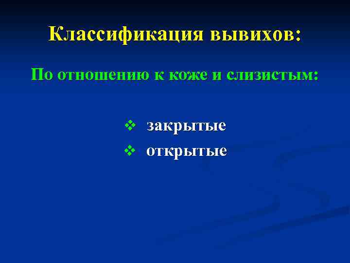Классификация вывихов: По отношению к коже и слизистым: v закрытые v открытые 