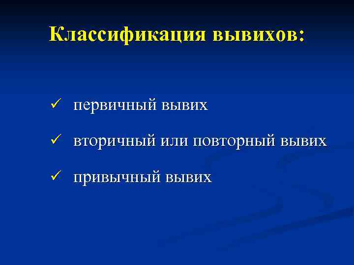 Классификация вывихов: ü первичный вывих ü вторичный или повторный вывих ü привычный вывих 