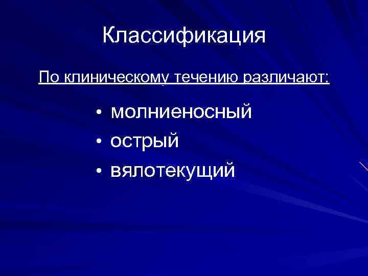 Классификация По клиническому течению различают: • молниеносный • острый • вялотекущий 
