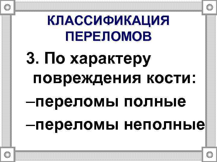 КЛАССИФИКАЦИЯ ПЕРЕЛОМОВ 3. По характеру повреждения кости: –переломы полные –переломы неполные 