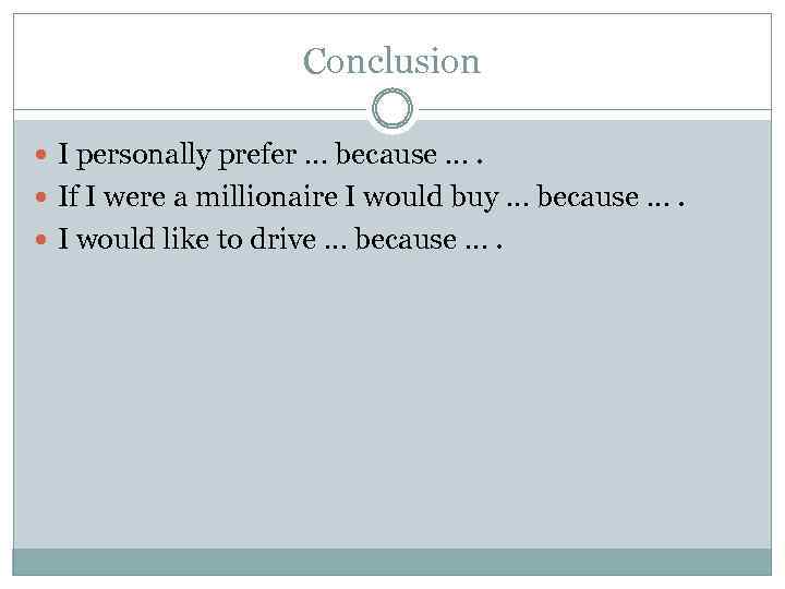 Conclusion I personally prefer … because …. If I were a millionaire I would