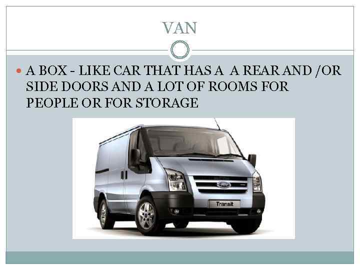 VAN A BOX - LIKE CAR THAT HAS A A REAR AND /OR SIDE