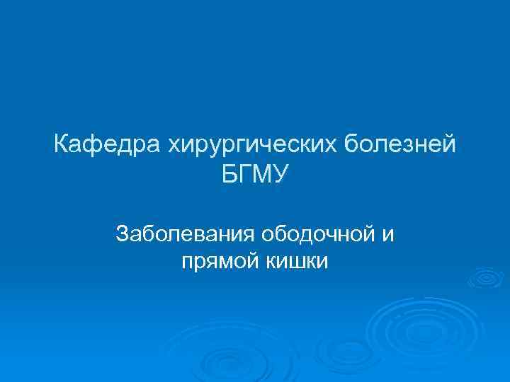 Кафедра хирургических болезней БГМУ Заболевания ободочной и прямой кишки 