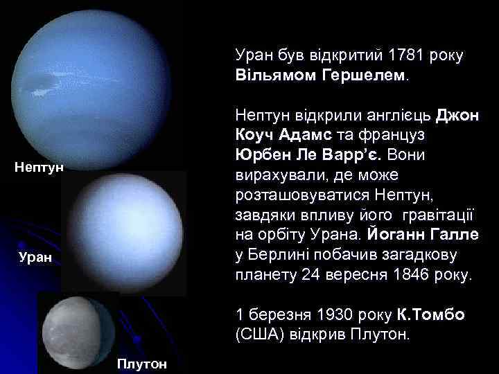 Уран був відкритий 1781 року Вільямом Гершелем. Нептун відкрили англієць Джон Коуч Адамс та