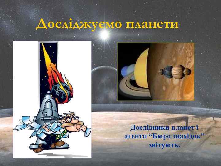 Досліджуємо планети Дослідники планет і агенти “Бюро знахідок” звітують. 