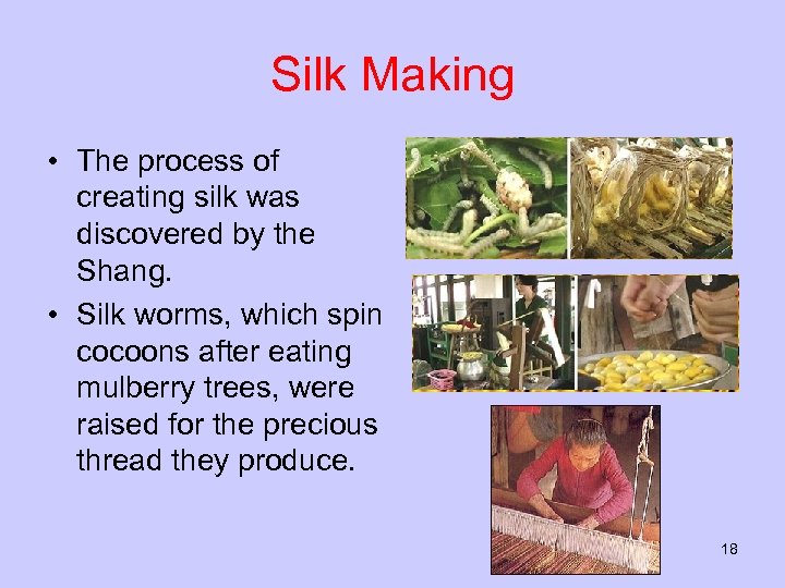 Silk Making • The process of creating silk was discovered by the Shang. •