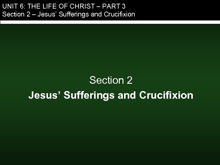 UNIT 6: THE LIFE OF CHRIST – PART 3 Section 2 – Jesus’ Sufferings