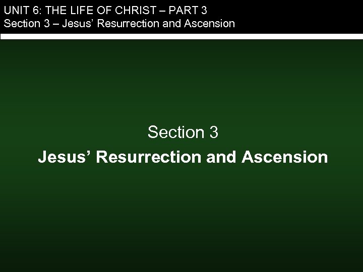 UNIT 6: THE LIFE OF CHRIST – PART 3 Section 3 – Jesus’ Resurrection