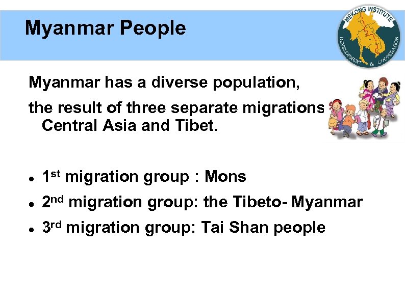 Myanmar People Myanmar has a diverse population, the result of three separate migrations from