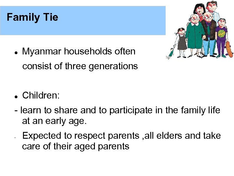 Family Tie Myanmar households often consist of three generations Children: - learn to share