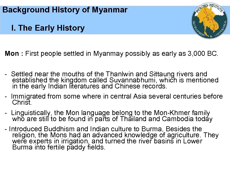 Background History of Myanmar I. The Early History Mon : First people settled in