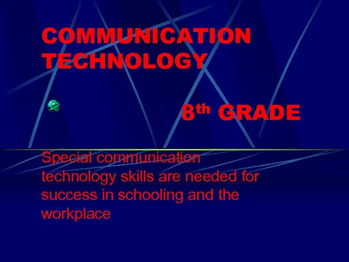 COMMUNICATION TECHNOLOGY 8 th GRADE Special communication technology skills are needed for success in