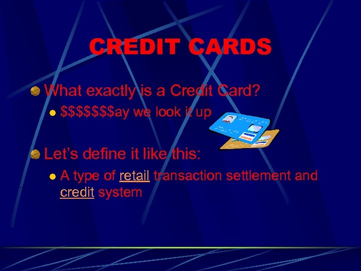 CREDIT CARDS What exactly is a Credit Card? l $$$$$$$ay we look it up