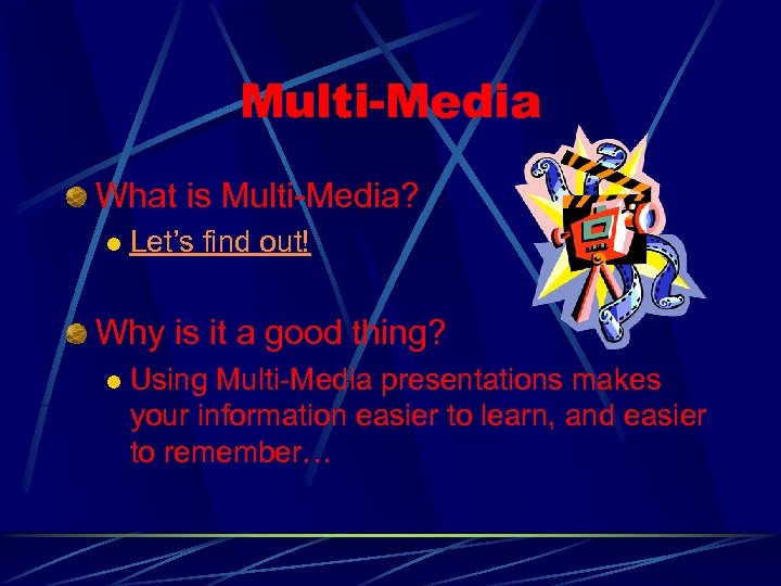 Multi-Media What is Multi-Media? l Let’s find out! Why is it a good thing?