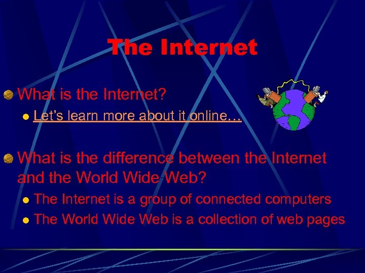 The Internet What is the Internet? l Let’s learn more about it online… What