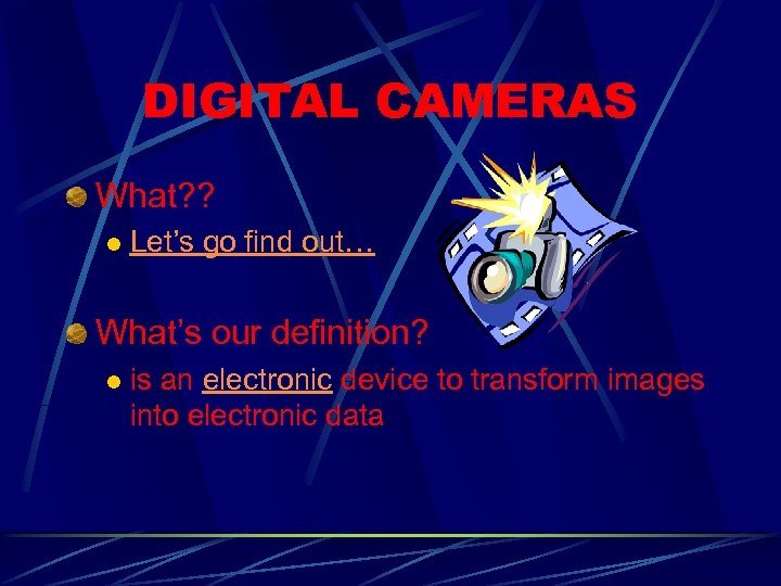 DIGITAL CAMERAS What? ? l Let’s go find out… What’s our definition? l is