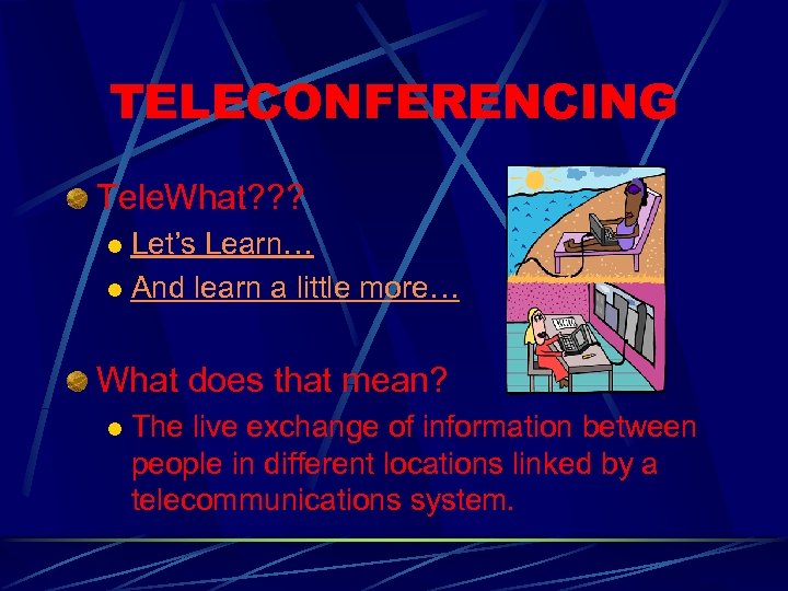 TELECONFERENCING Tele. What? ? ? Let’s Learn… l And learn a little more… l