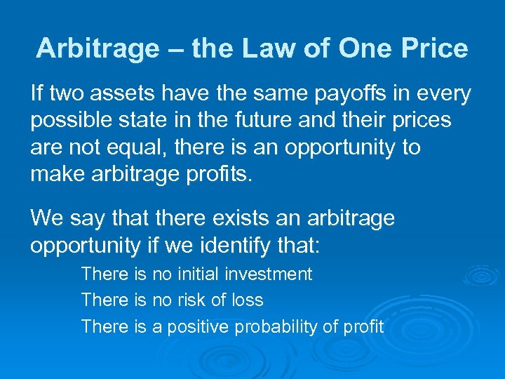 Arbitrage – the Law of One Price If two assets have the same payoffs